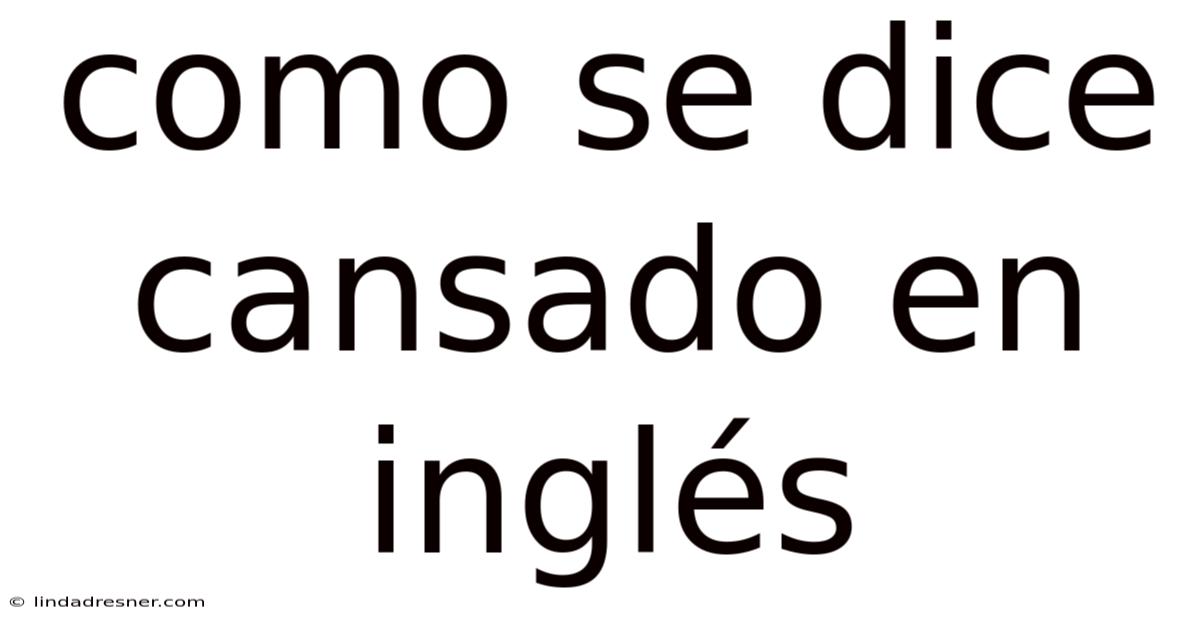 Como Se Dice Cansado En Inglés
