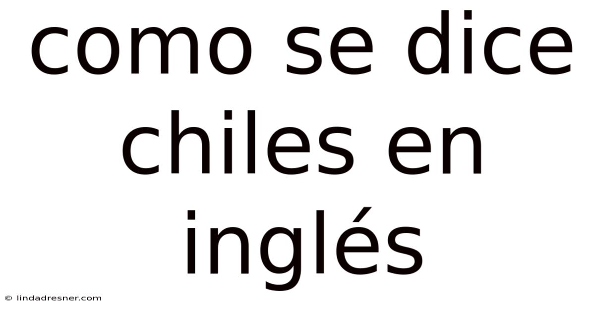 Como Se Dice Chiles En Inglés