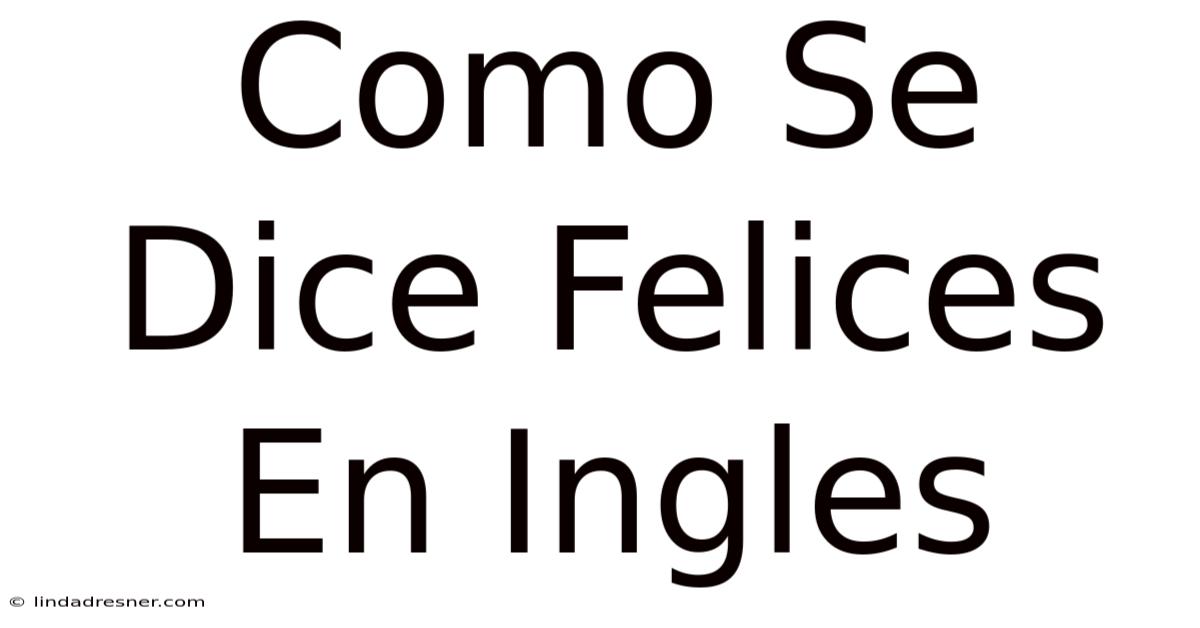 Como Se Dice Felices En Inglés