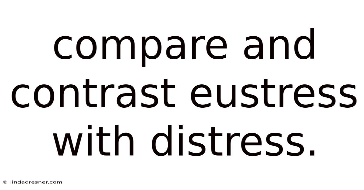 Compare And Contrast Eustress With Distress.