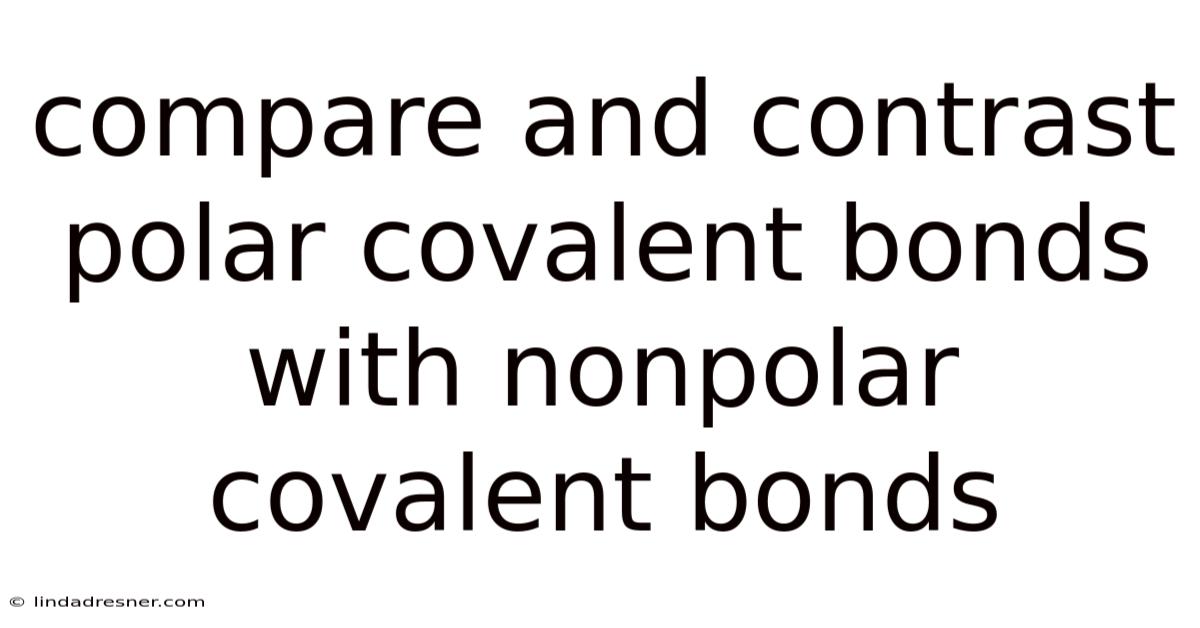 Compare And Contrast Polar Covalent Bonds With Nonpolar Covalent Bonds