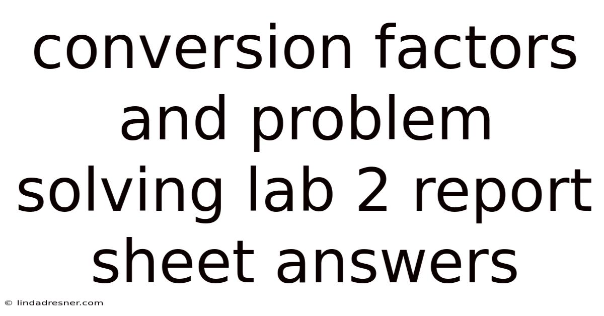 Conversion Factors And Problem Solving Lab 2 Report Sheet Answers