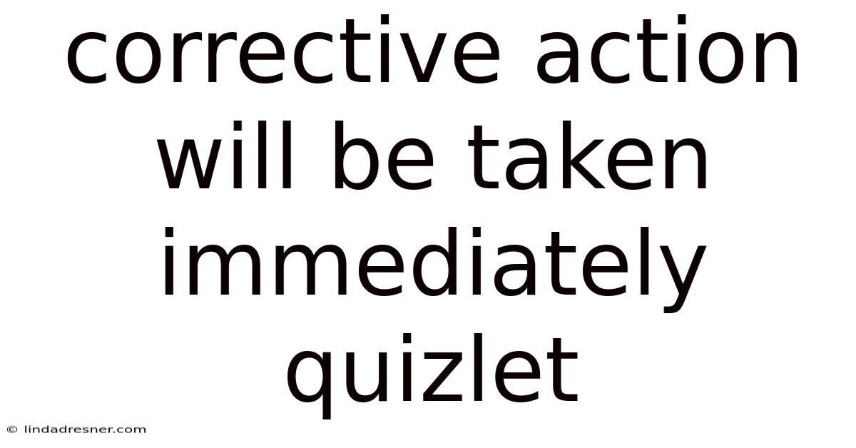 Corrective Action Will Be Taken Immediately Quizlet