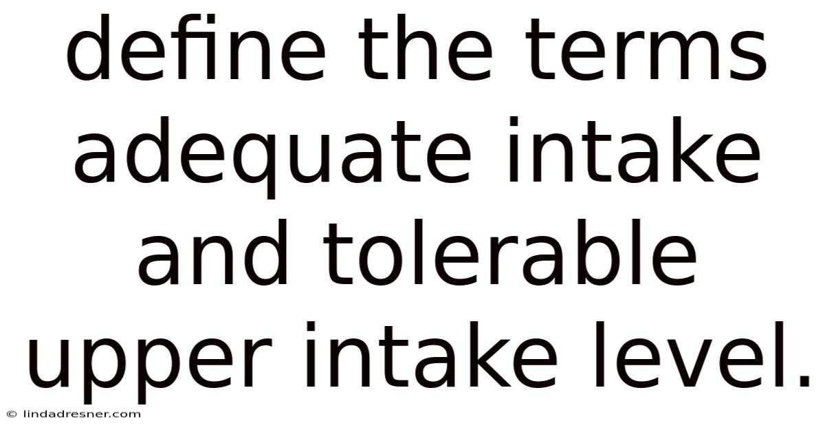 Define The Terms Adequate Intake And Tolerable Upper Intake Level.