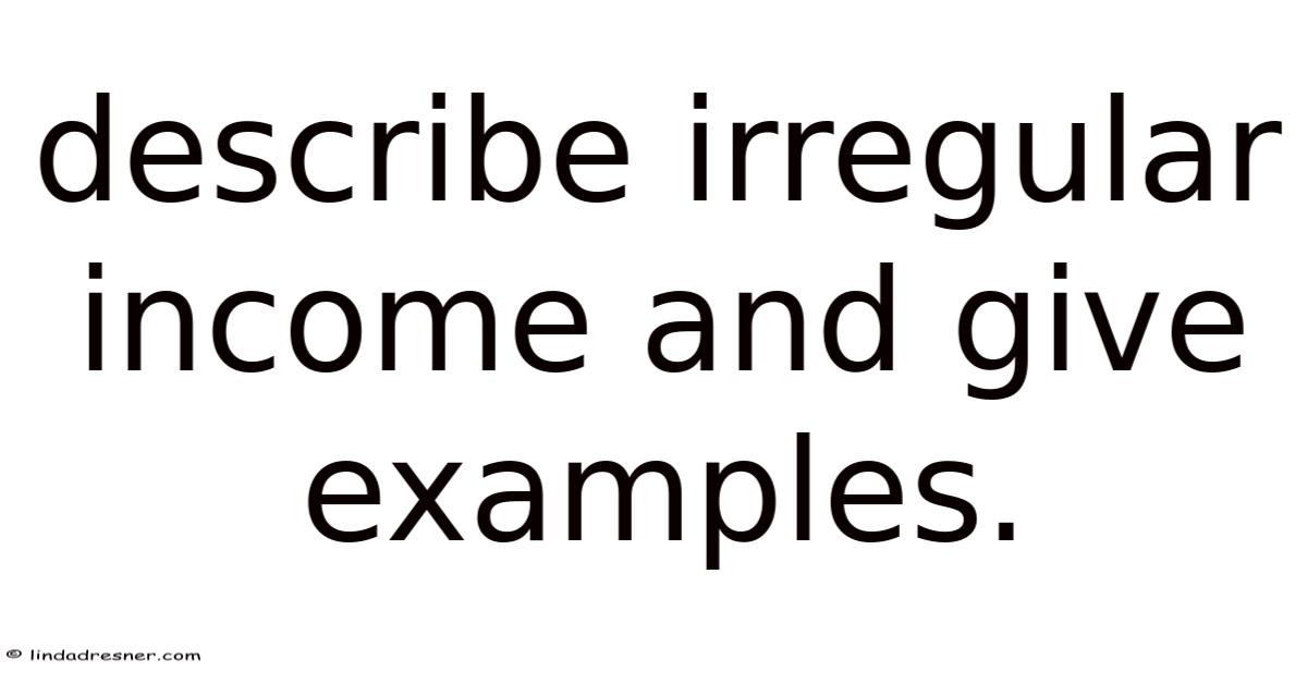 Irregular Income Sample Describe Irregular Income And Give Examples.