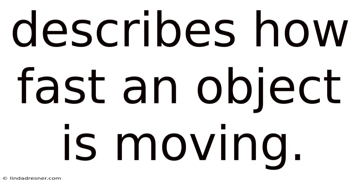 Describes How Fast An Object Is Moving.