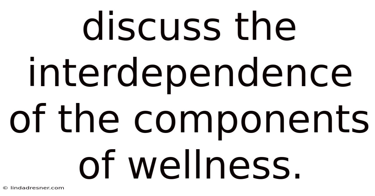 Discuss The Interdependence Of The Components Of Wellness.