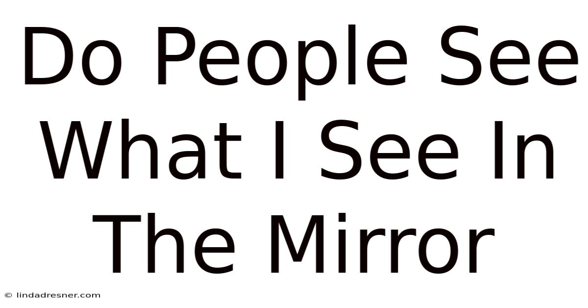 Do People See What I See In The Mirror