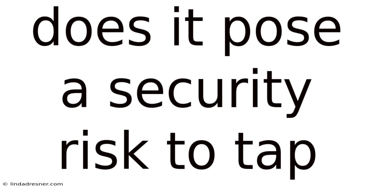Does It Pose A Security Risk To Tap