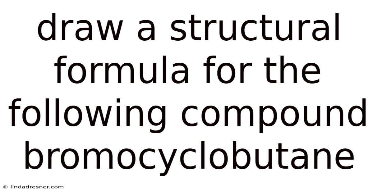 Draw A Structural Formula For The Following Compound Bromocyclobutane