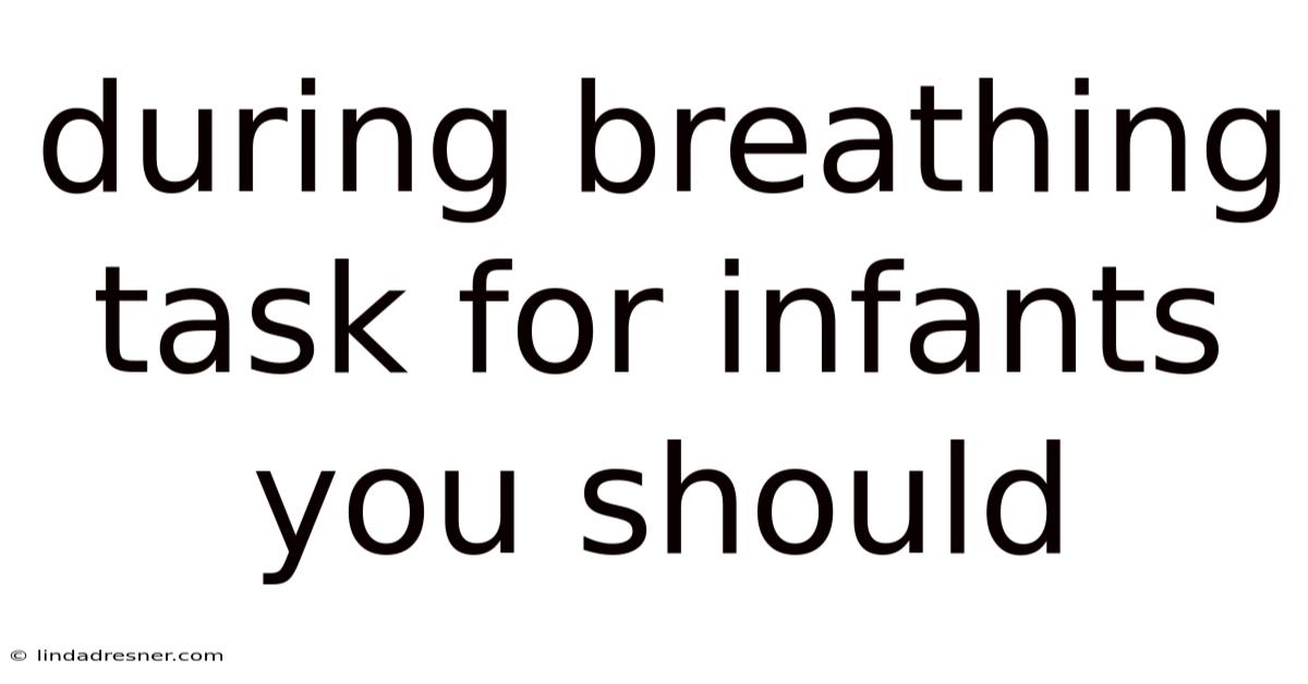 During Breathing Task For Infants You Should