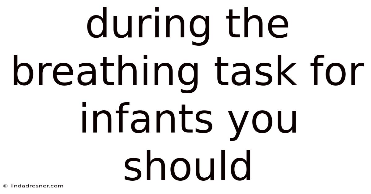 During The Breathing Task For Infants You Should