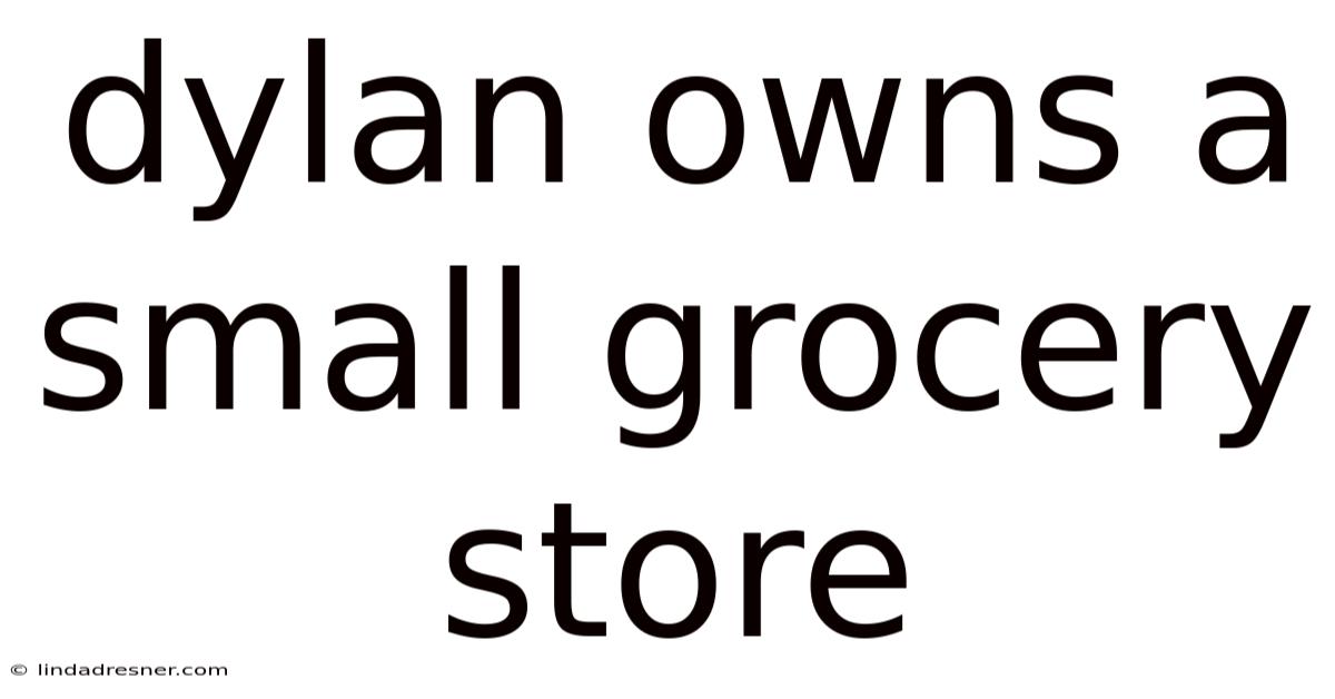 Dylan Owns A Small Grocery Store