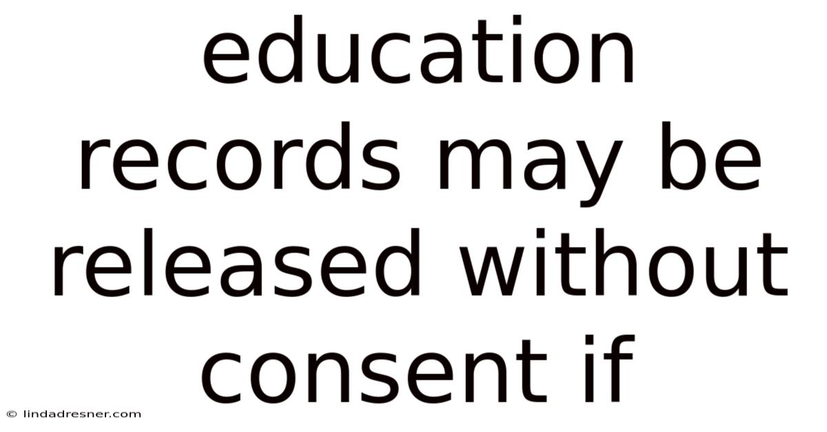 Education Records May Be Released Without Consent If