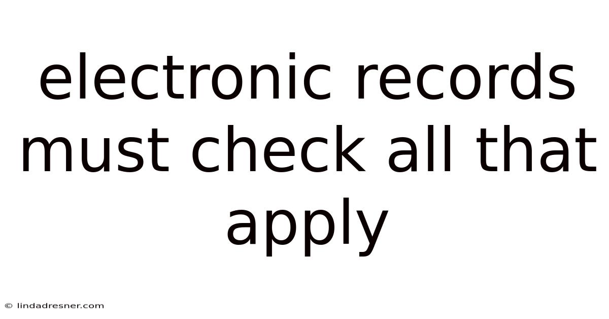 Electronic Records Must Check All That Apply