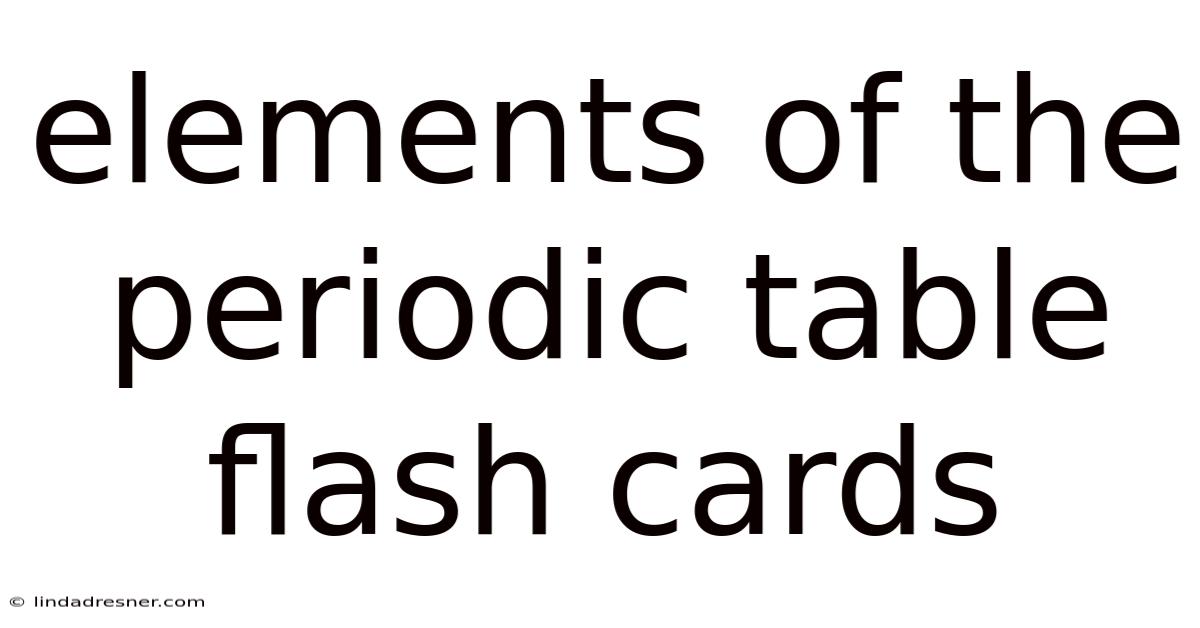 Elements Of The Periodic Table Flash Cards