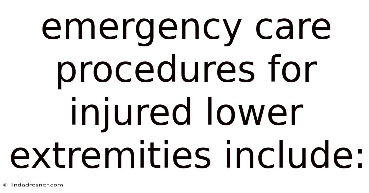 Emergency Care Procedures For Injured Lower Extremities Include: