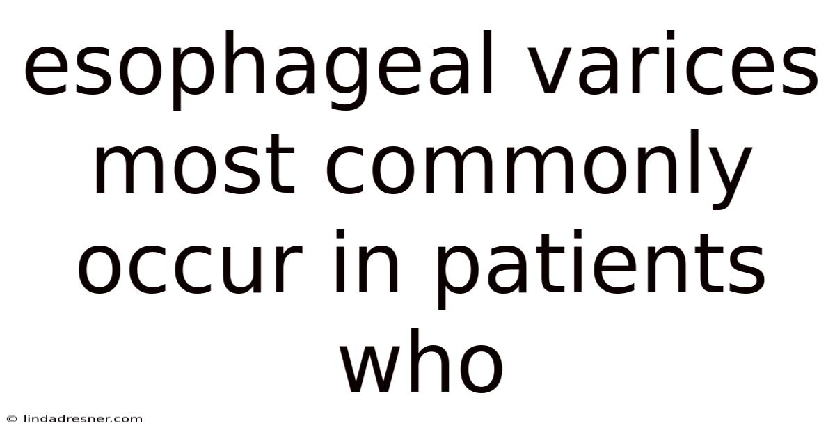 Esophageal Varices Most Commonly Occur In Patients Who