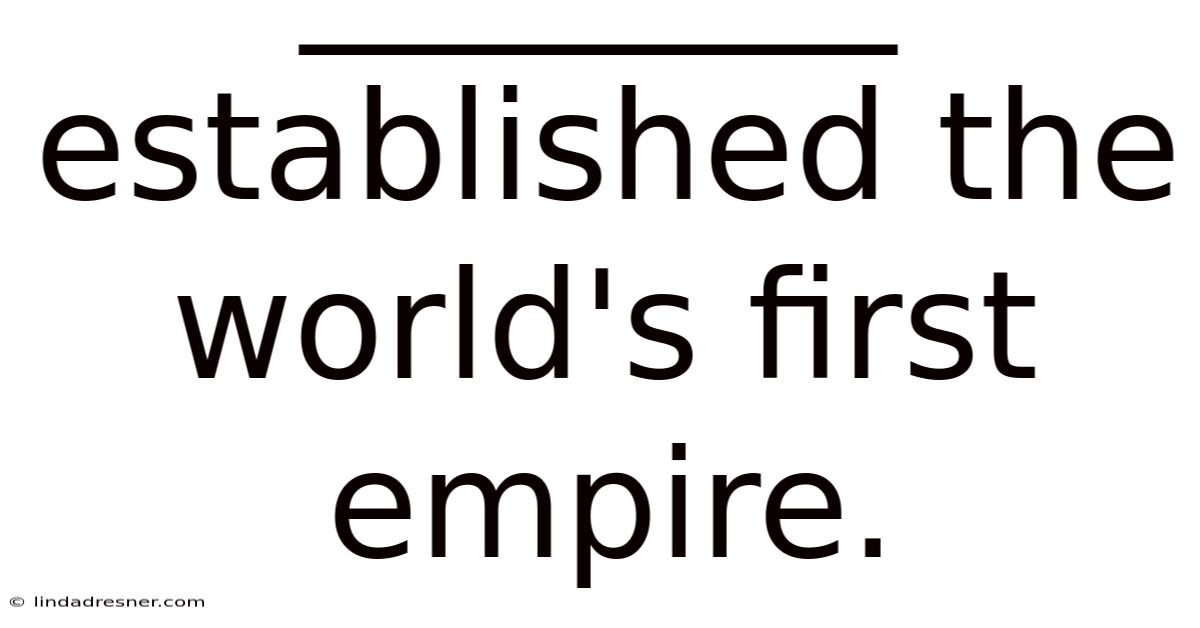 ________ Established The World's First Empire.