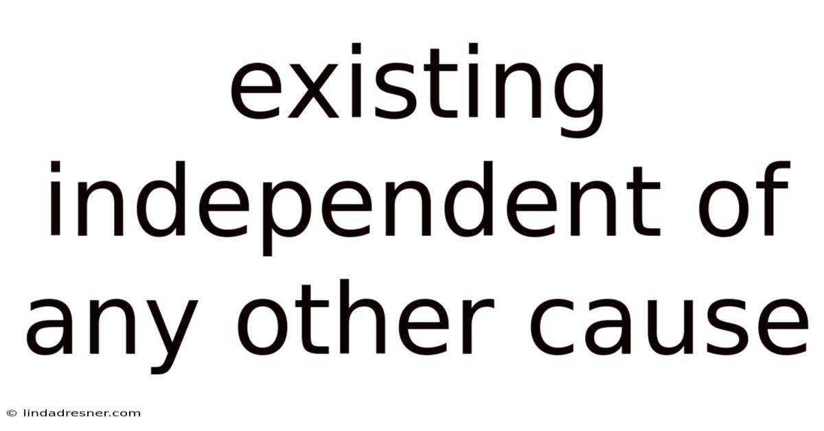 Existing Independent Of Any Other Cause