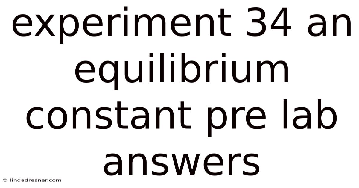 Experiment 34 An Equilibrium Constant Pre Lab Answers