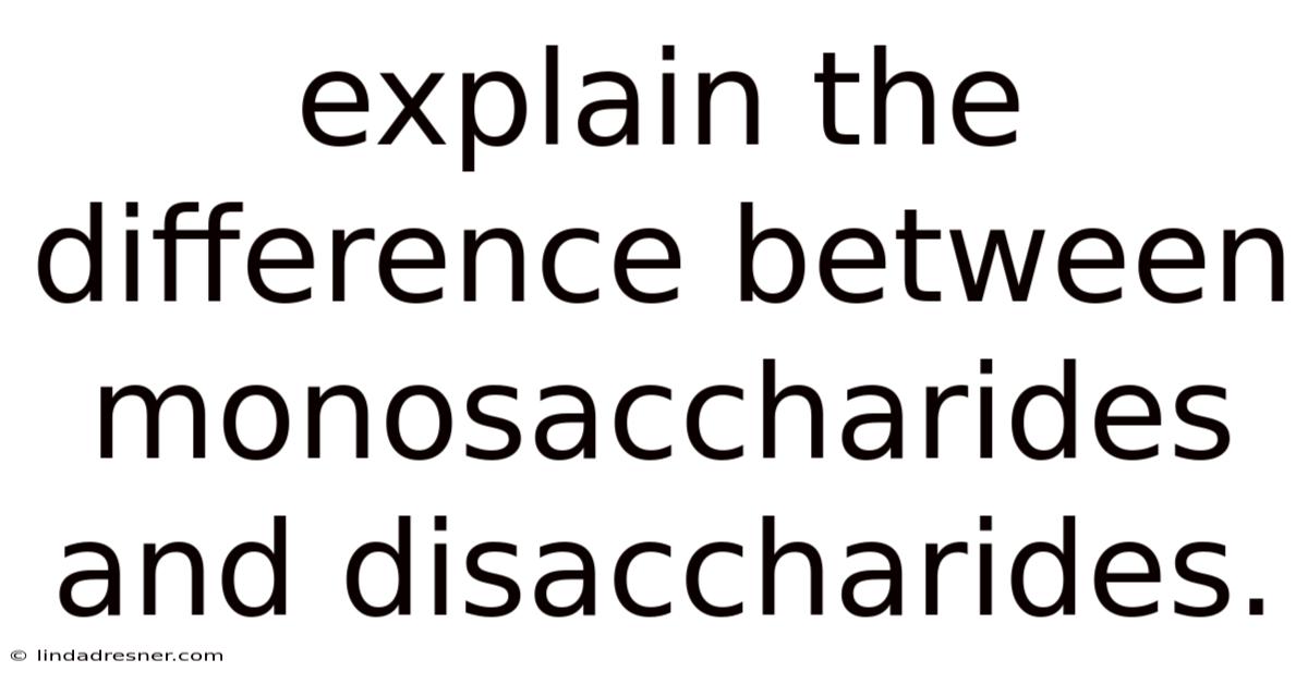 Explain The Difference Between Monosaccharides And Disaccharides.