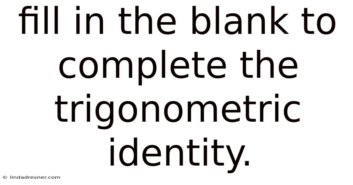 Fill In The Blank To Complete The Trigonometric Identity.