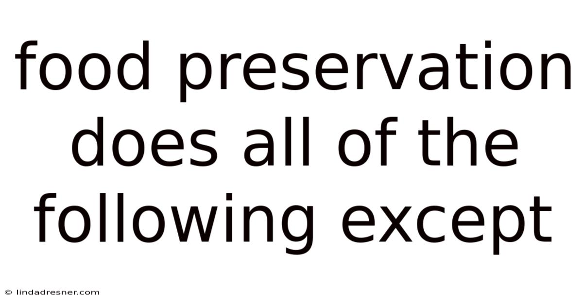 Food Preservation Does All Of The Following Except