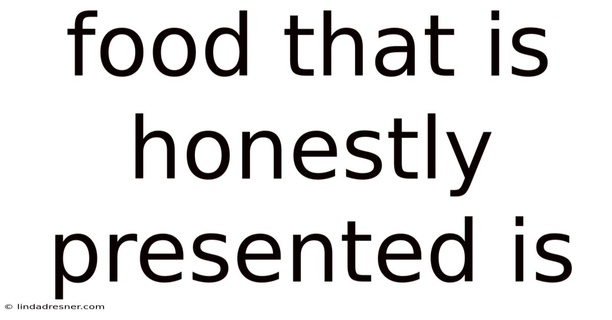 Food That Is Honestly Presented Is