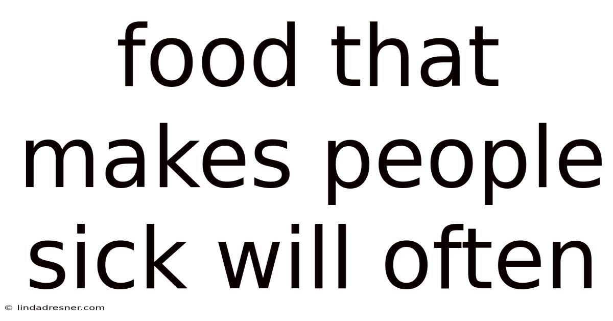 Food That Makes People Sick Will Often