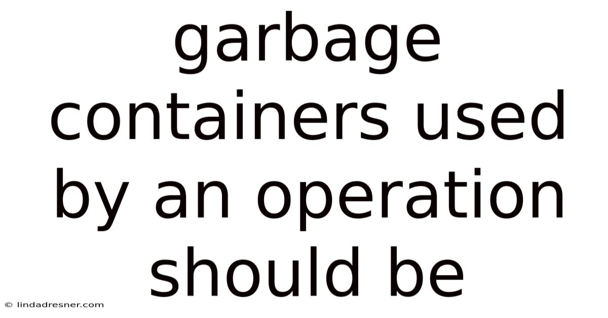 Garbage Containers Used By An Operation Should Be