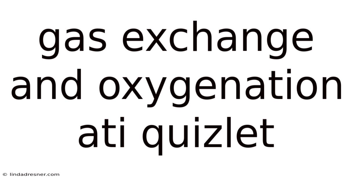 Gas Exchange And Oxygenation Ati Quizlet