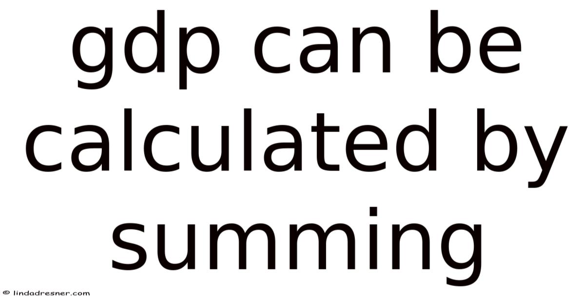 Summing Key Gdp Can Be Calculated By Summing