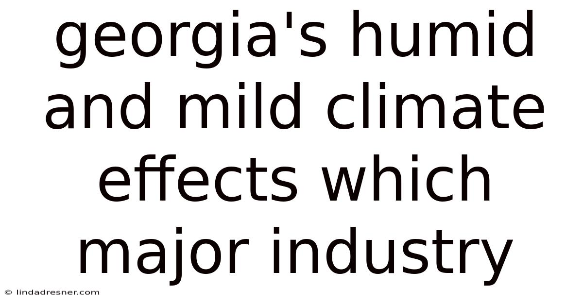 Georgia's Humid And Mild Climate Effects Which Major Industry