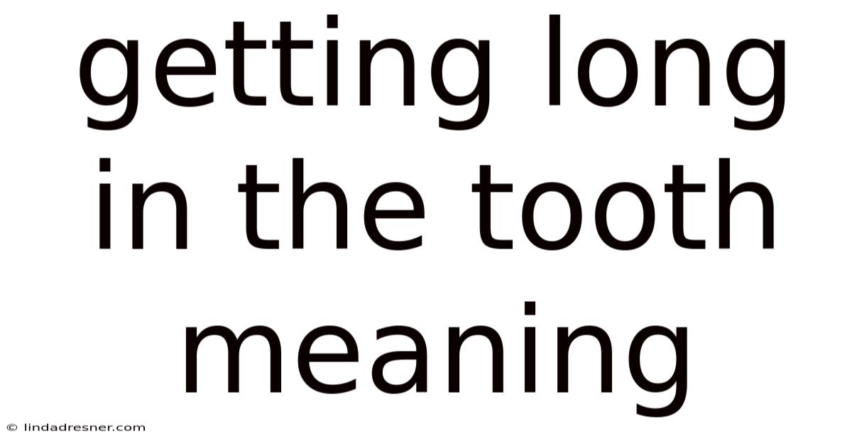 Getting Long In The Tooth Meaning