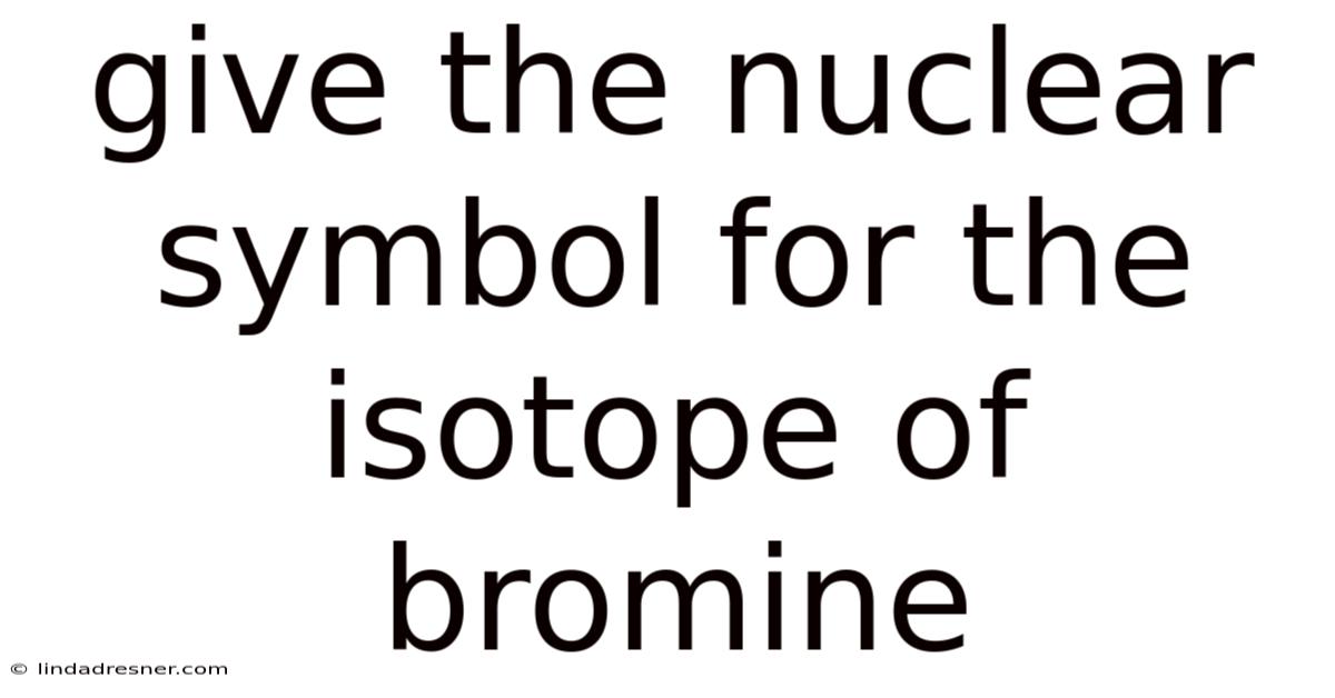 Give The Nuclear Symbol For The Isotope Of Bromine