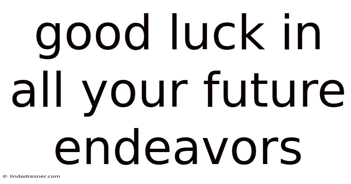 Good Luck In All Your Future Endeavors