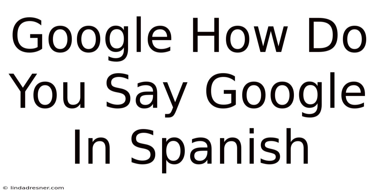 Google How Do You Say Google In Spanish