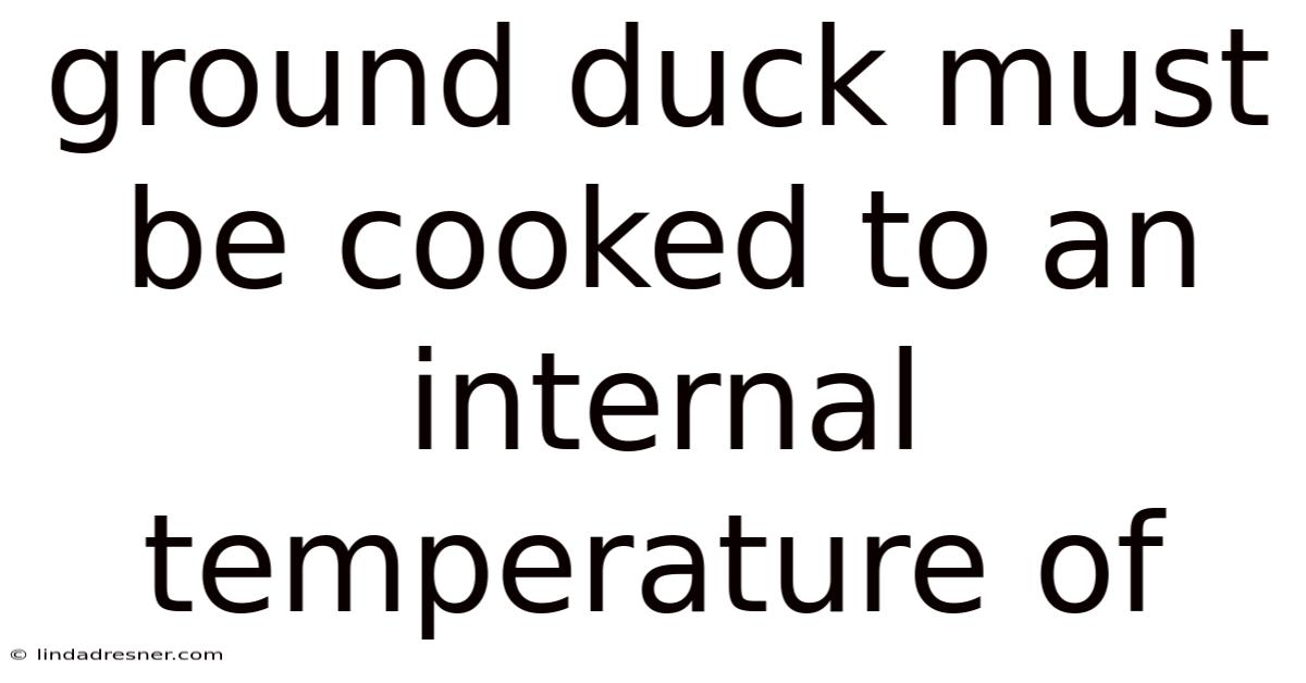 Ground Duck Must Be Cooked To An Internal Temperature Of