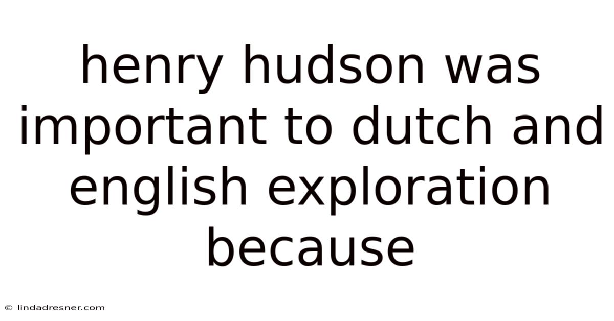 Henry Hudson Was Important To Dutch And English Exploration Because