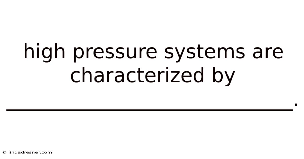 High Pressure Systems Are Characterized By _____________________________.