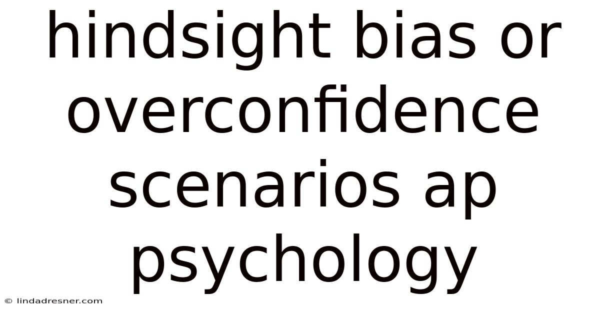 Hindsight Bias Or Overconfidence Scenarios Ap Psychology
