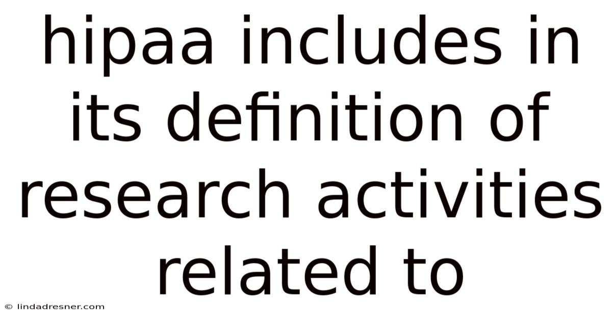 Hipaa Includes In Its Definition Of Research Activities Related To