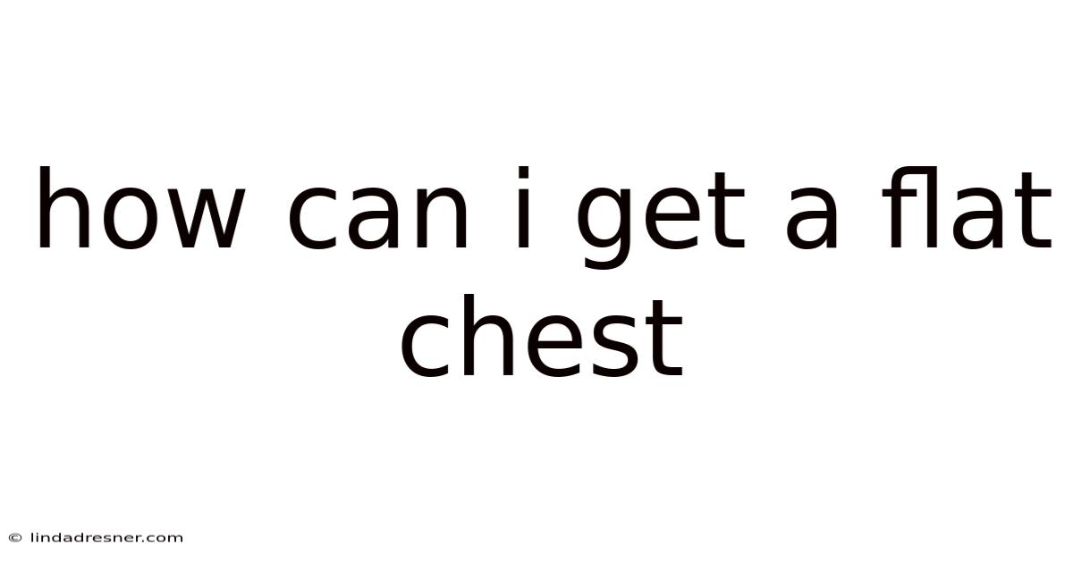 How Can I Get A Flat Chest