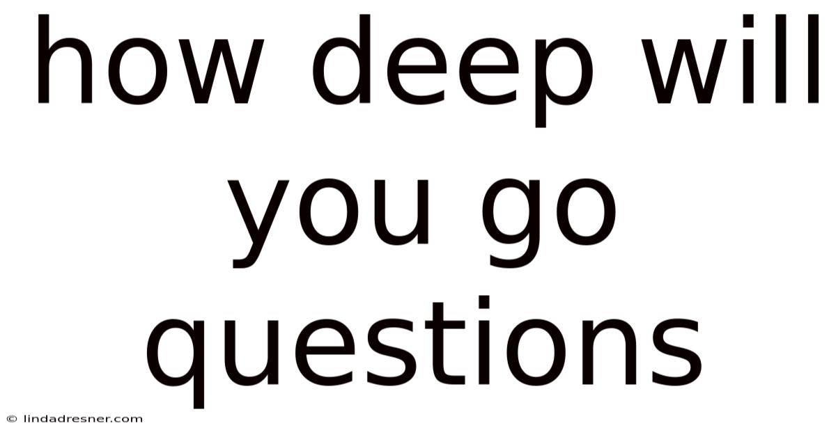 How Deep Will You Go Questions