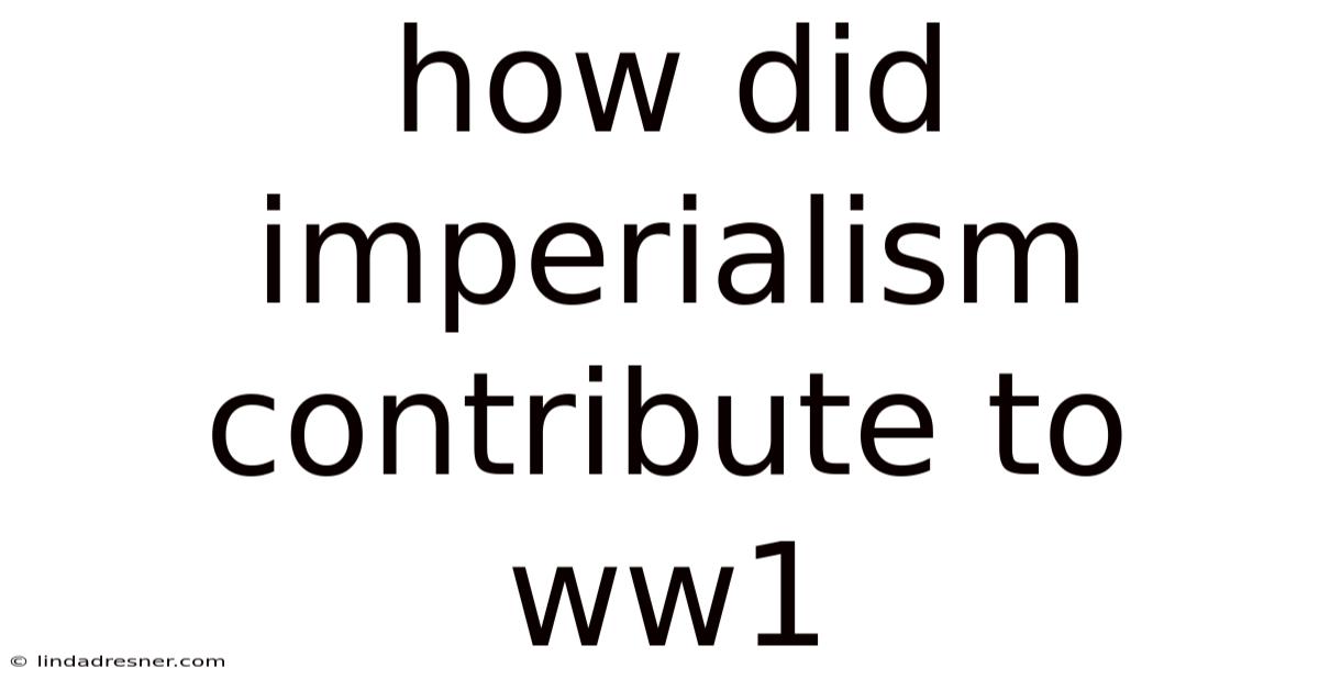 How Did Imperialism Contribute To Ww1
