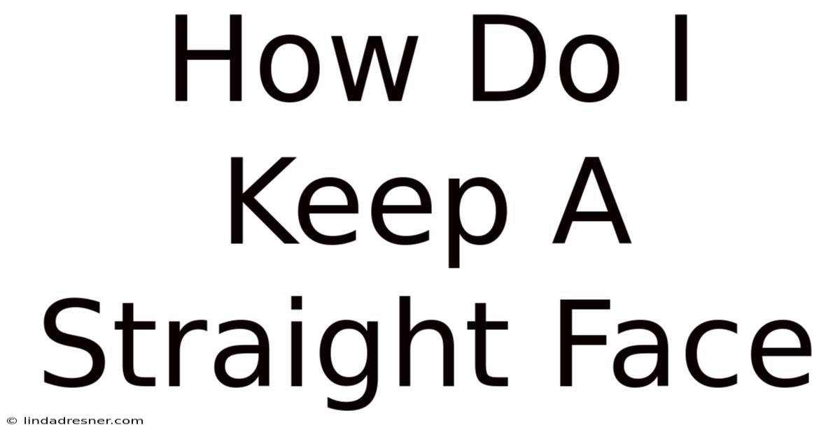 How Do I Keep A Straight Face