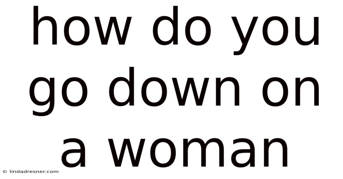 How Do You Go Down On A Woman