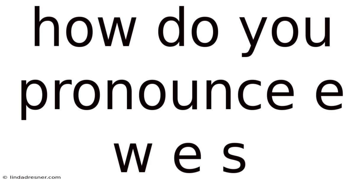 How Do You Pronounce E W E S
