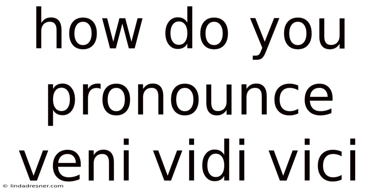 How Do You Pronounce Veni Vidi Vici